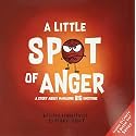 A Little SPOT of Anger: A Story About Managing BIG Emotions