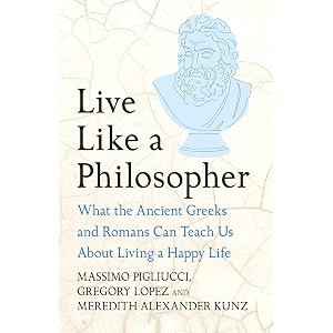 live like a philosopher what the ancient greeks and romans can teach us about living a happy life