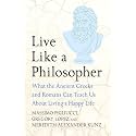Live Like A Philosopher: What the Ancient Greeks and Romans Can Teach Us About Living a Happy Life