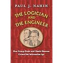 The Logician and the Engineer: How George Boole and Claude Shannon Created the Information Age