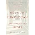 The Loss of Hindustan : The Invention of India [Hardcover] Manan Ahmed Asif