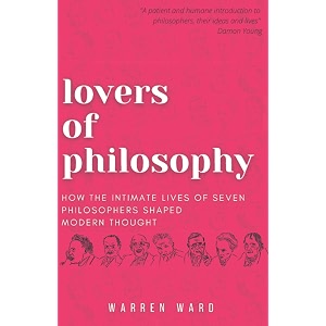 lovers of philosophy how the intimate lives of seven philosophers shaped modern thought