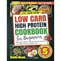 Low Carb High Protein Cookbook for Beginners: Deliciously Simple Recipes and Essential Tips for Healthy Eating and Vibrant Living - Meal Plan Included!