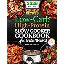 Low Carb High Protein Slow Cooker Cookbook for Beginners: 126 Easy and Healthy Crockpot Recipes to Simplify Your Low Carb High Protein Diet