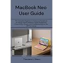 MacBook Neo User Guide: The Complete Beginner to Advanced Handbook for Setup, macOS Mastery, Apple Intelligence, Productivity, Privacy, and Troubleshooting on the A18 Pro Laptop