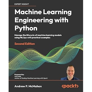 machine learning engineering with python manage the lifecycle of machine learning models using mlops with practical examples
