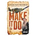 Make It Do: A Spitfire Pilot’s True Story of WWII Grit and Survival