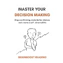 Master Your Decision Making: Stop overthinking, make better choices, and create a self-directed life