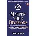 Master Your Decisions : A Practical Guide to Make Better Decisions and Stack the Odds in Your Favor (Mastery Series Book 10)