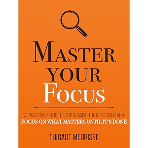 master your focus a practical guide to stop chasing the next thing and focus on what matters until it39s done mastery series book 4