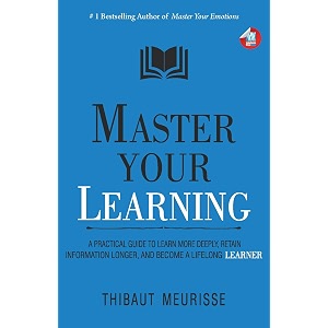 master your learning  a practical guide to learn more deeply retain information longer and become a lifelong learner