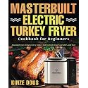 Masterbuilt Electric Turkey Fryer Cookbook for Beginners: Amazingly Easy Recipes to Fry Turkey, Boil Seafood, Steam Vegetables, and More