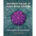 Mastering the Art of Plant-Based Cooking: Vegan Recipes, Tips, and Techniques [A Cookbook]