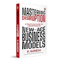 Mastering Disruption: A Practical Guide to Understanding New-Age Business Models.