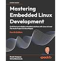 Mastering Embedded Linux Development - Fourth Edition: Craft fast and reliable embedded solutions with Linux 6.6 and The Yocto Project 5.0 (Scarthgap)