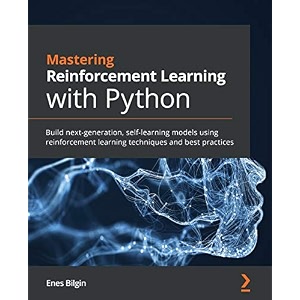 mastering reinforcement learning with python build next-generation self-learning models using reinforcement learning techniques and best practices