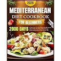 Mediterranean Diet Cookbook for Beginners: 2000 Days of Super Easy, 30-Minute Heart-Healthy Recipes with a 30-Day Meal Plan to Boost Energy, Reduce Inflammation & Eat Clean for Life