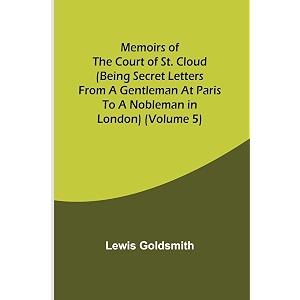 memoirs of the court of st cloud being secret letters from a gentleman at paris to a nobleman in london volume 5