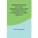 Memoirs of the Court of St. Cloud (Being secret letters from a gentleman at Paris to a nobleman in London) (Volume 4)