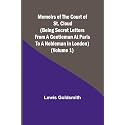Memoirs of the Court of St. Cloud (Being secret letters from a gentleman at Paris to a nobleman in London) (Volume 1)