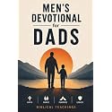 Men's Devotional For Dads: 5-Minute Devotions To Grow In Your Faith, Build Close Family Bonds, And Become The Parent Your Kids Need