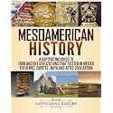 Mesoamerican History: A Captivating Guide to Four Ancient Civilizations that Existed in Mexico – The Olmec, Zapotec, Maya and Aztec Civilization (Exploring Ancient History)