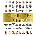 The Military History Book: The Ultimate Visual Guide to the Weapons that Shaped the World