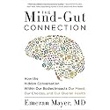 The Mind-Gut Connection: How the Hidden Conversation Within Our Bodies Impacts Our Mood, Our Choices and Our Overall Health