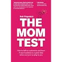The Mom Test: How to talk to customers & learn if your business is a good idea when everyone is lying to you