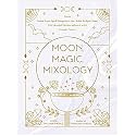 Moon, Magic, Mixology: From Lunar Love Spell Sangria to the Solar Eclipse Sour, 70 Celestial Drinks Infused with Cosmic Power (Moon Magic, Spells, & Rituals Series)