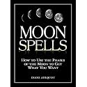 Moon Spells: How to Use the Phases of the Moon to Get What You Want (Moon Magic, Spells, & Rituals Series)