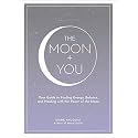 The Moon + You: Your Guide to Finding Energy, Balance, and Healing with the Power of the Moon (Moon Magic, Spells, & Rituals Series)