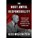 The Most Awful Responsibility: Truman and the Secret Struggle for Control of the Atomic Age – The Anti-Nuclear President, the Bomb Decision, and Cold War History