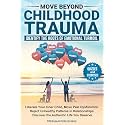 Move Beyond Childhood Trauma Identify the Roots of Emotional Turmoil: Liberate Your Inner Child Move Past Dysfunction Reject Unhealthy Relationship Patterns Discover the Authentic Life You Deserve