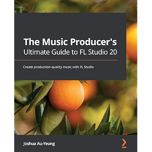 the music producer39s ultimate guide to fl studio 20 create production-quality music with fl studio