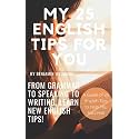 My Top 25 English Tips for You Guide: From Grammar to Speaking to Writing, Learn New English Tips! (English Language Tips Book 1)