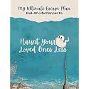 My Ultimate Escape Plan End-Of-Life Planner: To Haunt Your Loved Ones Less
