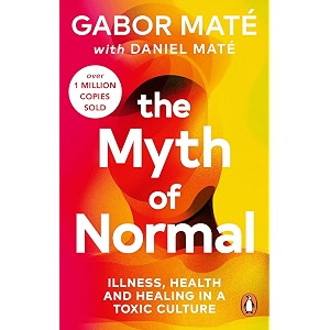 the myth of normal illness health amp healing in a toxic culture