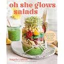 Oh She Glows Salads: Get Glowing: Protein-Packed, Plant-Based Salads for Every Season