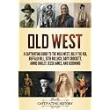 Old West: A Captivating Guide to the Wild West, Billy the Kid, Buffalo Bill, Seth Bullock, Davy Crockett, Annie Oakley, Jesse James, and Geronimo (Exploring U.S. History)