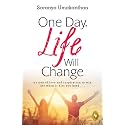One Day, Life Will Change: A story of love and inspiration to win life when it hits you hard . . .