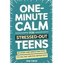 One Minute Calm For Stressed Out Teens: 60 Short and Simple Practices to Chill Out and Feel Better Fast!