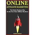 Online Affiliate Marketing: The Perfect Business Idea for the First Time Affiliate Marketer