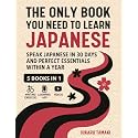The Only Book You Need to Learn Japanese: 5 Books in 1: Speak Japanese in 30 Days and Perfect Essentials Within a Year