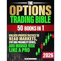 The Options Trading Bible [50 in 1]: Unlock Proven Tactics to Read Markets, Spot High-Probability Entries, and Manage Risk Like a Pro. For Beginners Seeking Clarity, Confidence, and Consistent Profits