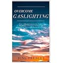 Overcome Gaslighting: How To Disarm Manipulative People, Break Free Of Domestic Violence And Recover From Emotionally Abusive Relationships