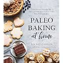 Paleo Baking at Home: The Ultimate Resource for Delicious Grain-Free Cookies, Cakes, Bars, Breads and More