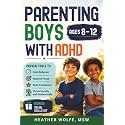 Parenting Boys with ADHD: Proven Tools to Calm Behavior,Improve Focus, Build Confidence and Thrive Socially & Academically