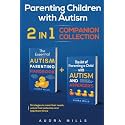 Parenting Children with Autism - 2 in 1 Companion Collection: Strategies to Meet Their Needs, Unlock Their Potential, and Help Them Thrive