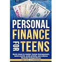 Personal Finance For Teens: Quick steps to master money management, build wealth, avoid pitfalls, and achieve financial independence